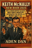 Keith McNally New Book 2025: How a London Dropout Hijacked New York’s Nightlife, Outsmarted the Critics, and Nearly Lost It All B0F8TMYZ64 Book Cover
