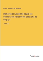 Mémoires de l'Académie Royale des sciences, des lettres et des beaux-arts de Belgique: Tome 33 3382721082 Book Cover