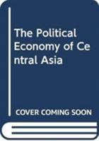 The Political Economy of Central Asia 0415421918 Book Cover