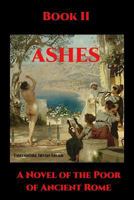 Ashes Book II: A Novel of the Poor of Ancient Rome 1547036648 Book Cover