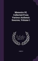 Memoirs Of, Collected from Various Authenic Sources, Volume 1 1357853718 Book Cover