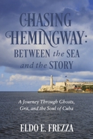 Chasing Hemingway: Between the Sea and the Story: A Journey Through Ghosts, Grit, and the Soul of Cuba B0FPVBR38Y Book Cover
