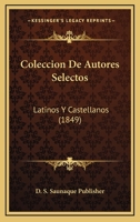Coleccion De Autores Selectos: Latinos Y Castellanos (1849) 1168159547 Book Cover
