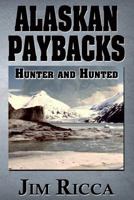 Alaskan Paybacks: Hunter and Hunted in Alaska 149366932X Book Cover