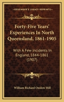 Forty-Five Years' Experiences In North Queensland, 1861-1905: With A Few Incidents In England, 1844-1861 1165419971 Book Cover