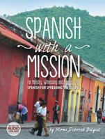 Spanish with a Mission: For Ministry, Witnessing, and Mission Trips Spanish for Spreading the Gospel 1462732410 Book Cover