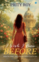 I Wish I Knew Before: Before The Smiles. Before The Lies. Before It Was Too Late.: Before The Smiles. Before The Lies. Before It Was Too Late. 9373109812 Book Cover