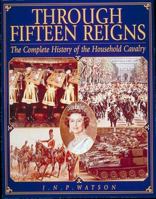 Through Fifteen Reigns: A Complete History of the Household Cavalry 1873376707 Book Cover