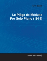 Le Piége de Méduse by Erik Satie for Solo Piano 1446515699 Book Cover
