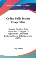 Codice Delle Societa Cooperative: Raccolta Completa Delle Disposizioni Di Legge E Di Regolamento Concernonti Qualunque Forma Di Cooperazione (1903) 116814051X Book Cover