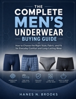 The Complete Men's Underwear Buying Guide: How to Choose the Right Style, Fabric, and Fit for Everyday Comfort and Long-Lasting Wear B0H6ZH8DQN Book Cover