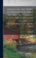 Annals Of The Town Of Providence: From Its First Settlement To The Organization Of The City Government In June, 1832 1018533435 Book Cover