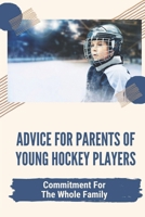 Advice For Parents Of Young Hockey Players: Commitment For The Whole Family: Path Of Being A Hockey Parent null Book Cover