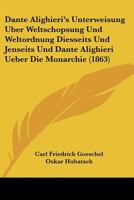 Dante Alighieri's Unterweisung Uber Weltschopsung Und Weltordnung Diesseits Und Jenseits Und Dante Alighieri Ueber Die Monarchie (1863) 1160849374 Book Cover