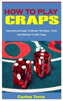How to Play Craps: Instructional Guide To Master The Rules, Tricks And Method To Win Craps B0F7848NCV Book Cover