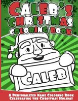 Caleb's Christmas Coloring Book: A Personalized Name Coloring Book Celebrating the Christmas Holiday 154075359X Book Cover