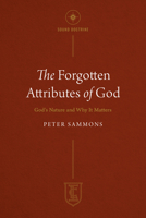 The Forgotten Attributes of God: God's Nature and Why It Matters 1619583666 Book Cover