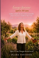 Énergie féminine après 40 ans: Guide complet de prévention naturelle pour retrouver vitalité et bien-être (fatigue-stress-sommeil-digestion-hormones) (French Edition) B0H1WC94JV Book Cover