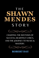 THE SHAWN MENDES STORY: Charting the Rhythms of Success, Heartfelt Lyrics, and the Journey to Musical Mastery. (Biographies of Young Entrepreneurs) B0CSZ6BLJ3 Book Cover