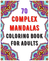 70 Complex Mandalas Coloring Book For Adults: mandala coloring book for all: 70 mindful patterns and mandalas coloring book: Stress relieving and rela B08CPBJ2G6 Book Cover