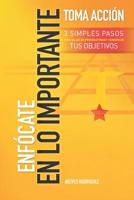 Enf�cate En Lo Importante- Toma Acci�n: 3 Simples Pasos Para Dejar de Procrastinar Y Conseguir Tus Objetivos 1095256033 Book Cover