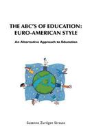 The ABC's of Education: Euro-American Style: An Alternative Approach to Education 1467061115 Book Cover