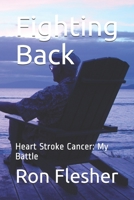 Fighting Back: Heart Stroke Cancer: My Battle B086PPHQ83 Book Cover