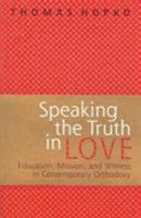 Speaking The Truth In Love: Education, Mission, And Witness In Contemporary Orthodoxy 0881412635 Book Cover