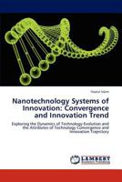 Nanotechnology Systems of Innovation: Convergence and Innovation Trend: Exploring the Dynamics of Technology Evolution and the Attributes of Technology Convergence and Innovation Trajectory 3846516627 Book Cover