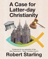 A Case for Latter-day Christianity: Evidences for the restoration of the New Testament’s “Mere” Christian Church 1982232048 Book Cover