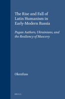 The Rise and Fall of Latin Humanism in Early-Modern Russia: Pagan Authors, Ukrainians and the Resiliency of Muscovy (Brill's Studies in Intellectual History) 9004103317 Book Cover
