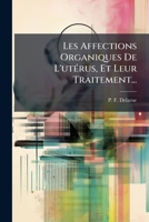 Les Affections Organiques De L'utÃ(c)rus, Et Leur Traitement... 1024616290 Book Cover