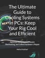 The Ultimate Guide to Cooling Systems in PCs: Keep Your Rig Cool and Efficient: Optimize Performance, Prevent Overheating, and Extend Hardware Lifespan B0DSHRQM9S Book Cover
