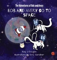 Bob and Avery Go to Space (The Adventures of Bob and Avery Book 2) 1989898041 Book Cover