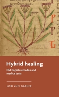 Hybrid Healing: Old English Remedies and Medical Texts (Manchester Medieval Literature and Culture) 1807072916 Book Cover