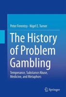 The History of Problem Gambling: Temperance, Substance Abuse, Medicine, and Metaphors 1461466989 Book Cover