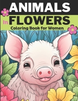 Animals & Flowers: Animal coloring book for women and adults, Relieve stress and Relax: 30 unique designs of Animals in flowers: Cats, Pigs, Raccoons, ... Set: Great for markers or Colored Pencils) B0CQVYJDC1 Book Cover