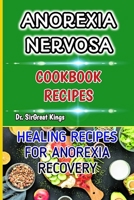 ANOREXIA NERVOSA COOKBOOK RECIPES: HEALING RECIPES FOR ANOREXIA RECOVERY B0CLNQW9Z4 Book Cover