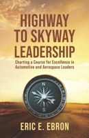 Highway to Skyway Leadership: Charting a Course for Excellence in Automotive and Aerospace Leaders 1954757484 Book Cover