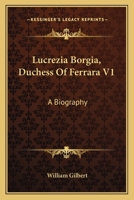 Lucrezia Borgia, Duchess of Ferrara; Volume I 1163286869 Book Cover