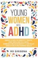 Young Women With ADHD: Simple Steps To Identify Traits, Keep Impulses In Check, Embrace Neurodiversity & Develop Executive Functioning Skills B0CJ3WBJK8 Book Cover