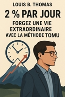 2 % par Jour : Forgez une Vie Extraordinaire avec la Méthode TOMU: De la dérive à la maîtrise (French Edition) B0FP6L494F Book Cover