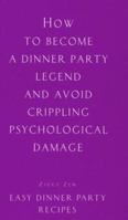 How to Become a Dinner Party Legend and Avoid Crippling Psychological Damage: Easy Dinner Party Recipes (Ziggy Zen) 1902813162 Book Cover