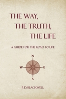 Way, the Truth, the Life : A Guide for the Road to Life 1736609653 Book Cover
