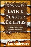 12 Ways to Fix Lath and Plaster Ceilings: Complete Do-it-Yourself Guide for Homeowners 8293249021 Book Cover