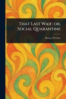 That last waif: or, Social quarantine: a brief 1023168553 Book Cover