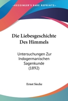 Die Liebesgeschichte Des Himmels: Untersuchungen Zur Indogermanischen Sagenkunde 1160868557 Book Cover