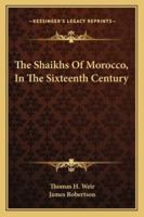 The Shaikhs Of Morocco, In The Sixteenth Century 1163288721 Book Cover