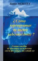 ¿Cómo reprogramar su mente subconsciente?: Formas sencillas de convertirse en la persona con la que siempre has soñado ser 2322109223 Book Cover