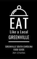 Eat Like a Local- Greenville: Greenville, South Carolina Food Guide B08HRZSYCT Book Cover